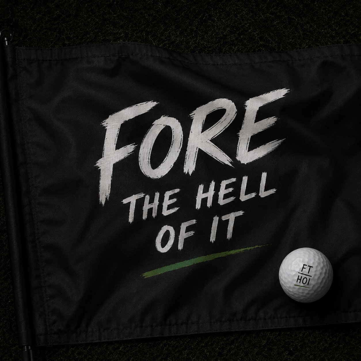 Fore The Hell Of It flag with a golf ball